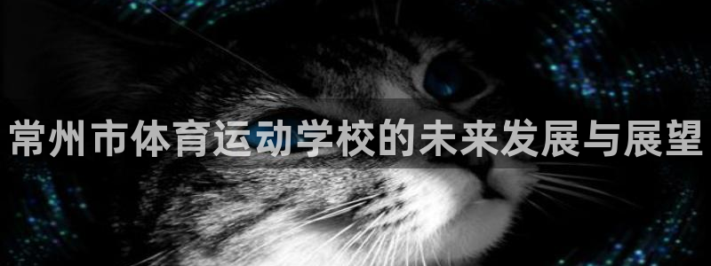 vsport体育官方正版app科技：常州市体育运动学校的未来
